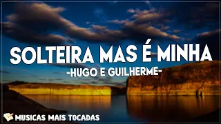 Hugo e Guilherme - Solteira Mas é Minha (Letra/Lyrics)