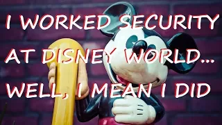 "I work security at disney world... Well, I mean I did" Creepypasta