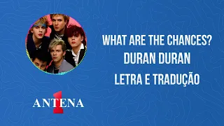 Antena 1 - Duran Duran - What Are The Chances? - Letra e Tradução