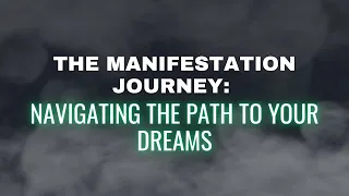 The Manifestation Journey: Navigating the Path to Your Dreams