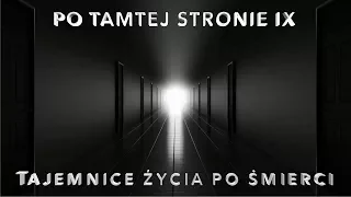 Po tamtej stronie. Tajemnice życia po śmierci cz. IX