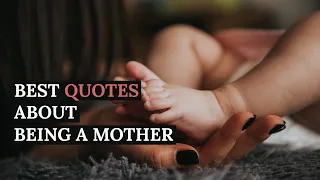 BEST QUOTES ABOUT BEING A MOTHER