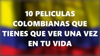 TOP -- 10 PELÍCULAS COLOMBIANAS QUE DEBES VER UNA VEZ EN TU VIDA