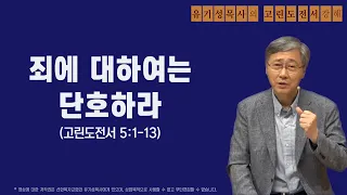 고린도전서 5:1-13 | 죄에 대하여는 단호하라 | 유기성목사