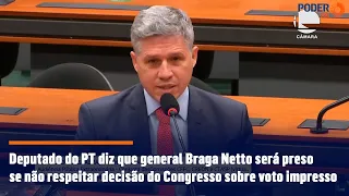 Deputado do PT diz que general Braga Netto será preso se não respeitar decisão sobre voto impresso