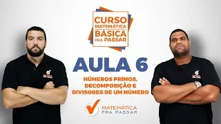 CURSO MATEMÁTICA BÁSICA PRA PASSAR - AULA 6 -  NÚMEROS PRIMOS, DECOMPOSIÇÃO E DIVISORES DE UM NÚMERO