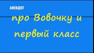 Анекдот про Вовочку и первый класс