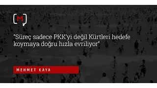 Mehmet Kaya: “Süreç sadece PKK’yi değil Kürtleri hedefe koymaya doğru hızla evriliyor”