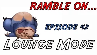 Ramble On...Ep 42: Lounge Mode