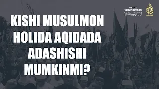 Kishi musulmon holida aqidada adashishi mumkinmi? | Ustoz Yusuf Davron