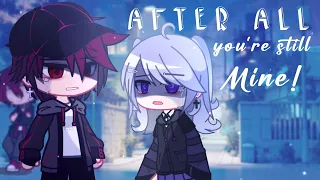 • After all, you're still mine • // GCMM // Gacha Club