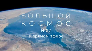 Большой космос в прямом эфире. Выпуск № 82