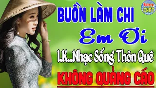 BUỒN LÀM CHI EM ƠI ➤ LK NHẠC SỐNG THÔN QUÊ VẠN NGƯỜI MÊ TOÀN BÀI HAY - KHÔNG QUẢNG CÁO