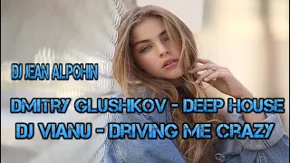 Dmitry Glushkov - Deep house &  DJ Vianu - Driving Me Crazy ( Deep Mix 2022 Dj Jean Alpohim)