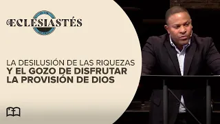 Eclesiastés 5:8-6:9 | La Desilusión de las riquezas y el gozo | Pr. Moisés Gómez