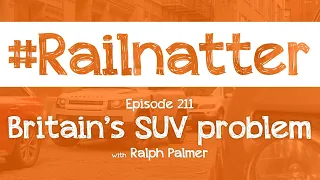 #Railnatter | Episode 211: Britain's SUV problem