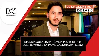 🔴 #ElEncuentroDeLas6 | Reforma agraria: polémica por decreto que promueve movilización campesina