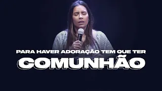 PARA HAVER ADORAÇÃO TEM QUE TER COMUNHÃO - Miss. Gabriela Lopes | Pregação