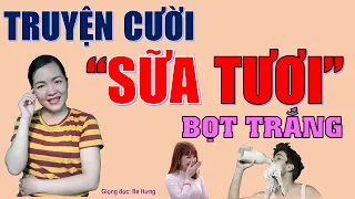 SỮA TƯƠI. Tuyển tập truyện cười tiếu lâm CƯỜI RỚT HÀM nghe dễ ngủ, Bé Hưng TV