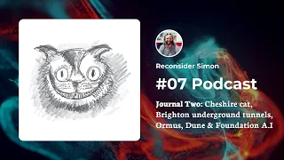 Podcast 07 - The Cheshire Cat, Brighton underground tunnels, Ormus, Dune and A.I - Journal Two