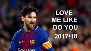 Lionel Messi - Love Me Like You Do (Ellie Goulding) - 2017/18 (HD)