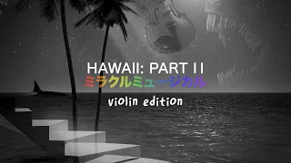 Hawaii: Part II, but violins 🎻