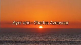 Ayer aún ( Hier Encore ) - Charles Aznavour | Letra