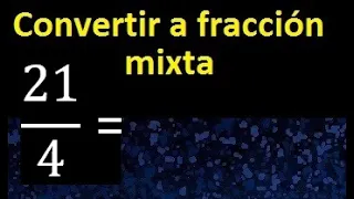 Convertir 21/4 a fraccion mixta , transformar fraccion impropia a fraccion mixta