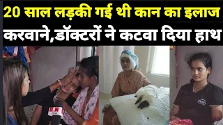 20 साल लड़की गई थी Patna के Hospital  में कान का इलाज करवाने,डाॅक्टरों ने कटवा दिया हाथ | RN news