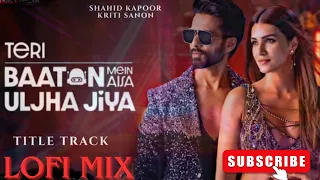 Teri Baaton Mein Aisa Uljha Jiya (Lofi Mix Song): Shahid Kapoor, Kriti Sanon | Raghav,Tanishk, Asees