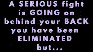 Angels say A serious FIGHT is going on BEHIND YOUR BACK you have been removed but... |Angels say |