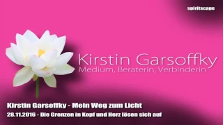 Kirstin Garsoffky - Mein Weg zum Licht - Die Grenzen in Kopf und Herz lösen sich auf