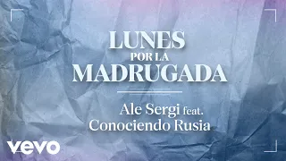 Ale Sergi - Lunes por la Madrugada (Official Audio) ft. Conociendo Rusia