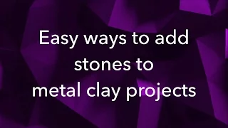 Easy Ways to add Gemstones to Metal Clay Projects