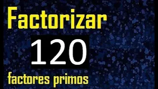 factorizar 120 , descomponer un numero en factores primos