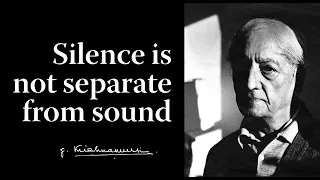 Silence is not separate from sound | Krishnamurti