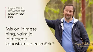 Ingvar Villido Ishwarananda:  "Mis on inimese hing, vaim ja inimesena kehastumise eesmärk?"