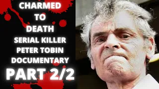 CHARMED TO DEATH: SERIAL KILLER PETER TOBIN DOCUMENTARY (PART 2/2)