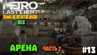Metro: Last Light Redux DLC  ➤  Арена (часть 2)  Комплект Разработчика ➤ Прохождение дополнений #13
