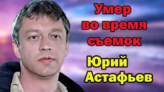 Умер в 41 год во время съемок. Юрий Астафьев