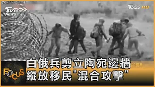 白俄兵剪立陶宛邊牆 縱放移民"混合攻擊"｜方念華｜FOCUS全球新聞 20220914