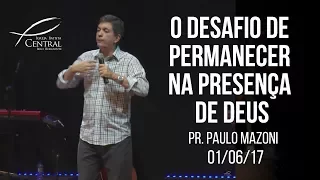 O desafio de permanecer na presença de Deus I Pr Paulo Mazoni I 1/6/17