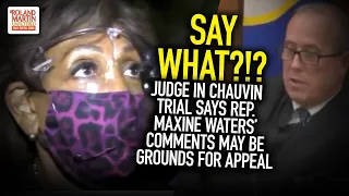 SAY WHAT?!? Judge In Chauvin Trial Says Rep. Maxine Waters' Comments May Be Grounds For Appeal