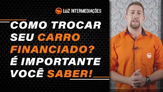 COMO TROCAR SEU CARRO FINANCIADO? É importante você saber!