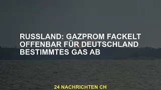 Russland: anscheinend Fackel Gazprom für Deutschland.