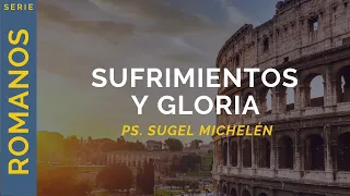 Sufrimientos y gloria | Romanos 8:18-25 | Ps. Sugel Michelén