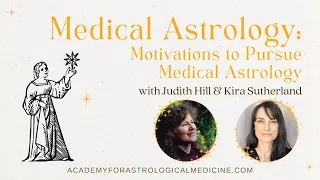 Medical Astrology - Judith Hill & Kira Sutherland - Their Motivations to Pursue Medical Astrology