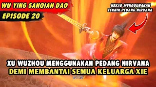 XU WUZHOU MENGGUNAKAN PEDANG NIRVANA DEMI MEMBANTAI PATRIAK XIE | Wu Ying Sanqian Dao Episode 20