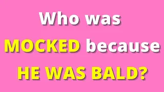 Who was mocked because he was bald? | Bible Quiz