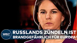 ANNALENA BAERBOCK: "Das Zündeln der russischen Regierung ist für ganz Europa brandgefährlich!"